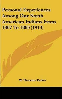 Personal Experiences Among Our North American Indians Fro...