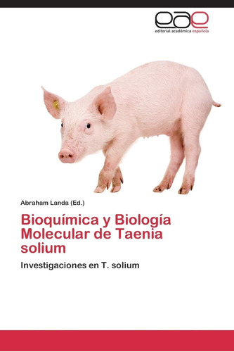 Libro: Bioquímica Y Biología Molecular De Taenia Solium: En 