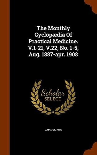The Monthly Cyclopaedia Of Practical Medicine. V.1-21, V.22