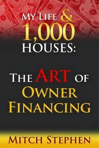 My Life & 1000 Houses : The Art Of Owner Financing, De Mitch Stephen. Editorial Createspace Independent Publishing Platform En Inglés