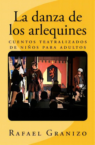 La Danza De Los Arlequines: Cuentos Teatralizados De Niãâ±os Para Adultos, De Granizo, Rafael. Editorial Createspace, Tapa Blanda En Español