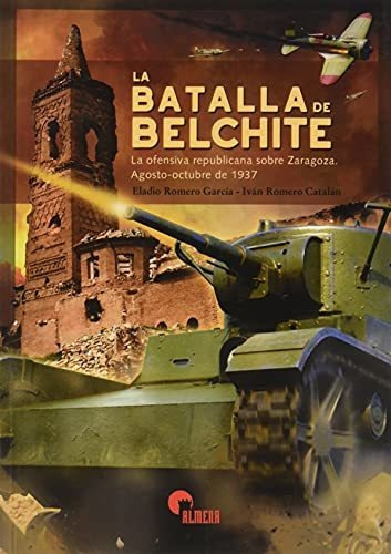 La Batalla De Belchite: La Ofensiva Republicana Sobre Zarago
