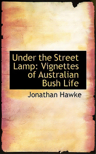 Under The Street Lamp: Vignettes Of Australian Bush Life, De Hawke, Jonathan. Editorial Bibliobazaar, Tapa Blanda En Inglés