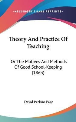 Theory And Practice Of Teaching : Or The Motives And Meth...