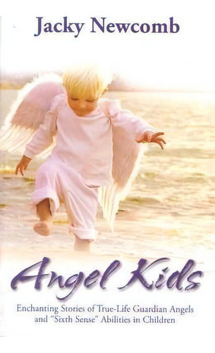 Angel Kids: Enchanting Stories Of True-life Guardian Angels And  Sixth Sense  Abilities In Children, De Jacky Newcomb. Editorial Hay House Inc, Tapa Blanda En Inglés