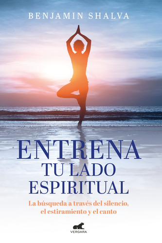 Entrena tu lado espiritual: La búsqueda a través del silencio, el estiramiento y el canto, de Shalva, Benjamin. Serie Libro Práctico Editorial Vergara, tapa blanda en español, 2018