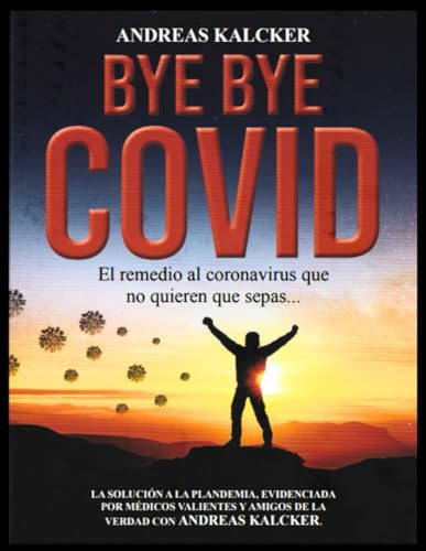 Bye, Bye, Covid_el_remedio_al_coronavirus_que_no_quieren_que_sepas (spanish Edition), De Andreas Kalcker. Editorial Independently Published, Tapa Pasta Blanda, Edición 1 En Español, 2023