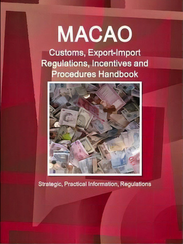 Macao Customs, Export-import Regulations, Incentives And Procedures Handbook - Strategic, Practic..., De Ibp Inc. Editorial Intl Business Publications Usa, Tapa Blanda En Inglés