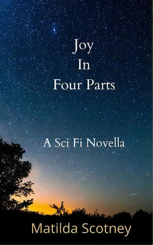 Joy In Four Parts : A Sci Fi Novella, De Matilda Scotney. Editorial Off The Planet Books, Tapa Blanda En Inglés