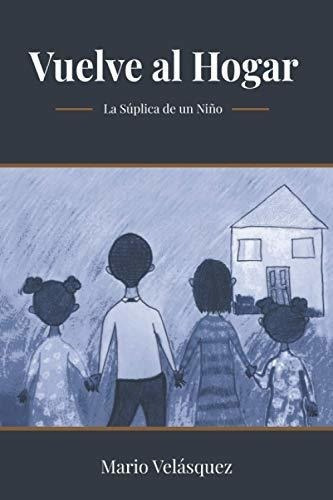 Vuelve Al Hogar La Suplica De Un Niño -..., De Velásquez, Mario Rolando. Editorial Independently Published En Español