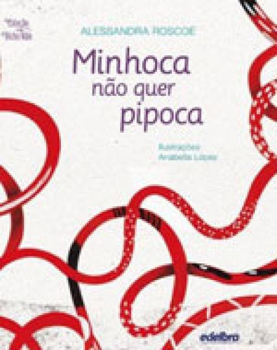 Minhoca Não Quer Pipoca: Coleçao Bicho Nao, De Roscoe, Alessandra. Editora Edelbra, Capa Mole Em Português