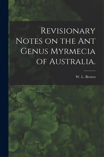 Revisionary Notes On The Ant Genus Myrmecia Of Australia., De Brown, W. L.. Editorial Hassell Street Pr, Tapa Blanda En Inglés