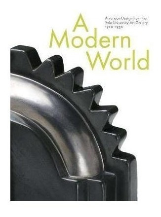 A Modern World : American Design From The Yale University...