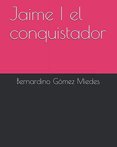 Libro: Jaime I Conquistador: Por Bernardino Gómez Miedes (