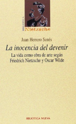 La inocencia del devenir: La vida como obra de arte según Friedrich Nietzsche y Oscar Wilde, de Herrero-Senés, Juan. Editorial Biblioteca Nueva, tapa blanda en español, 2002