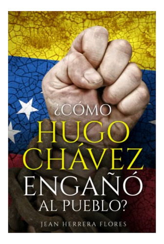 Libro :  Como Hugo Chavez Engaño Al Pueblo? - Herrera. 