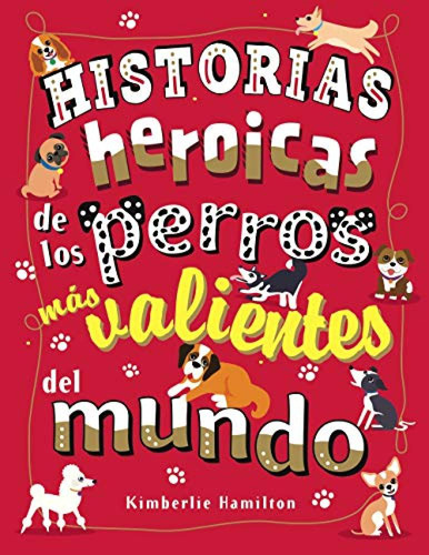 Historias Heroicas De Los Perros Mas Valientes Del Mundo - H