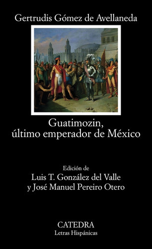 Guatimozin, Último Emperador De México, De Gertrudis Gómez De Avellaneda. Editorial Cátedra, Tapa Blanda, Edición 1 En Español, 2020