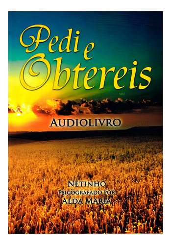Pedi E Obtereis - Audiolivro: Não Aplica, De Médium: Alda Maria / Ditado Por: Netinho. Série Não Aplica, Vol. Não Aplica. Editora Cemfs, Capa Mole, Edição Não Aplica Em Português, 2014
