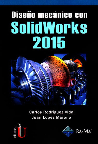 Diseño Mecánico Con Solidworks 2015, De Carlos Rodríguez Vidal- Juan López Maroño. Editorial Ediciones De La U, Tapa Dura, Edición 2016 En Español