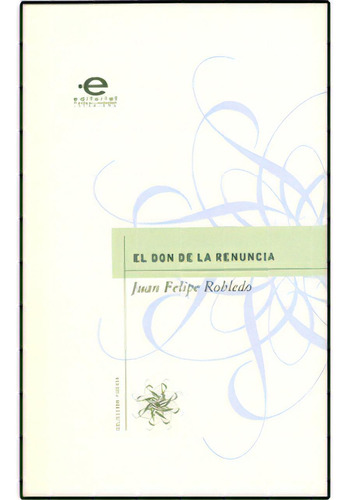 El don de la renuncia: El don de la renuncia, de Juan Felipe Robledo. Serie 9587163568, vol. 1. Editorial U. Javeriana, tapa blanda, edición 2010 en español, 2010