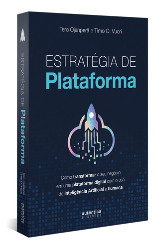 Estratégia de plataforma: Como transformar o seu negócio em uma plataforma digital com o uso de Inteligência Artificial e humana, de Tero Ojanperä. Editora AUTENTICA BUSINESS, capa mole em português