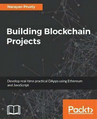 Building Blockchain Projects: Develop Real-time Practical Dapps Using Ethereum And Javascript, De Narayan Prusty., Vol. 1. Editorial Packt Publishing Limited, Tapa Blanda En Inglés, 2017