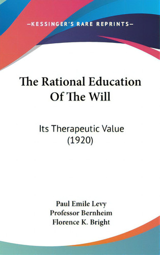 The Rational Education Of The Will: Its Therapeutic Value (1920), De Levy, Paul Emile. Editorial Kessinger Pub Llc, Tapa Dura En Inglés