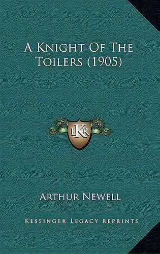 A Knight Of The Toilers (1905), De Arthur Newell. Editorial Kessinger Publishing, Tapa Dura En Inglés