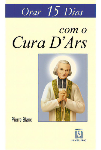 Orar 15 Dias Com O Cura Dars, De Blanc Pierre. Editora Santuário, Capa Mole Em Português, 1999