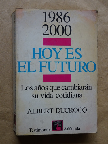 A.ducrocq.hoy Es El Futuro.los Años Que Cambiarán Su Vida/