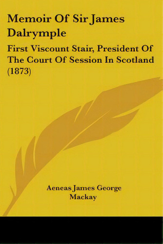 Memoir Of Sir James Dalrymple: First Viscount Stair, President Of The Court Of Session In Scotlan..., De Mackay, Aeneas James George. Editorial Kessinger Pub Llc, Tapa Blanda En Inglés