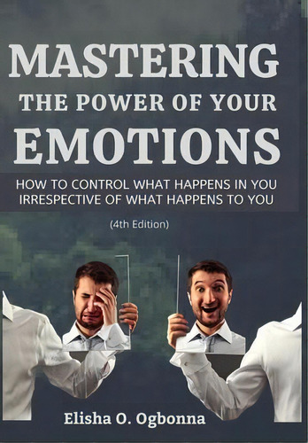Mastering The Power Of Your Emotions : How To Control What Happens In You Irrespective Of What Ha..., De Elisha O Ogbonna. Editorial Prinoelio Press, Tapa Dura En Inglés