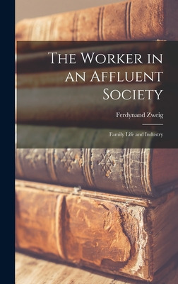 Libro The Worker In An Affluent Society; Family Life And ...