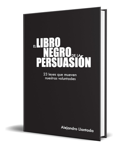 Libro El Libro Negro De La Persuasión [ Pasta Dura] Original, De Alejandro Llantada . Editorial Independiente, Tapa Dura En Español, 2021