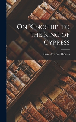 Libro On Kingship, To The King Of Cypress - Thomas, Aquin...