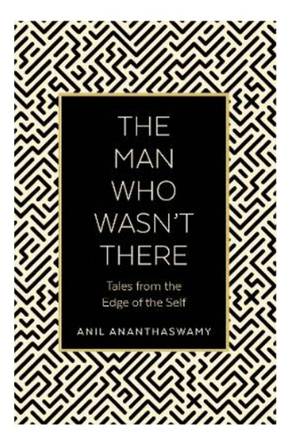 The Man Who Wasn't There - Anil Ananthaswamy. Ebs