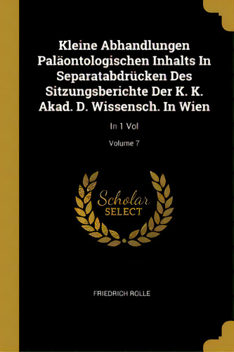 Kleine Abhandlungen Palãâ¤ontologischen Inhalts In Separatabdrãâ¼cken Des Sitzungsberichte Der ..., De Rolle, Friedrich. Editorial Wentworth Pr, Tapa Blanda En Inglés