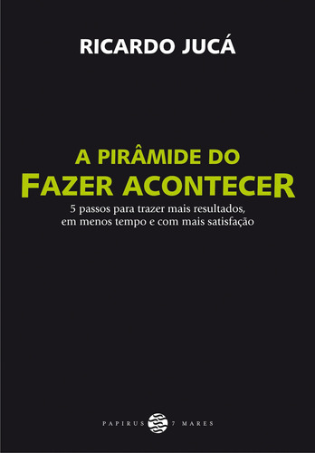 A pirâmide do fazer acontecer: 5 passos para trazer mais resultados, de Jucá, Ricardo. M. R. Cornacchia Editora Ltda., capa mole em português, 2015