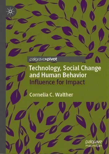 Technology, Social Change And Human Behavior : Influence For Impact, De Cornelia C. Walther. Palgrave Pivot, Vol. 1. Editorial Springer Nature Switzerland Ag, Tapa Dura En Inglés