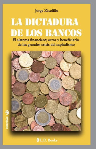 Libro : La Dictadura De Los Bancos El Sistema Financiero,..