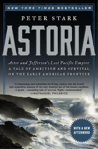 Astoria : Astor And Jefferson's Lost Pacific Empire: A Tale Of Ambition And Survival On The Early..., De Peter Stark. Editorial Ecco Press, Tapa Blanda En Inglés