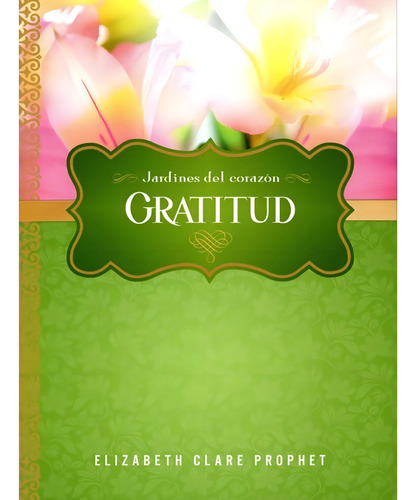 Gratitud. Jardines Del Corazon - Elizabeth Clare Prophet