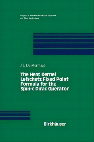 The Heat Kernel Lefschetz Fixed Point Formula For The Spin-c Dirac Operator, De J.j. Duistermaat. Editorial Springer-verlag New York Inc., Tapa Blanda En Inglés