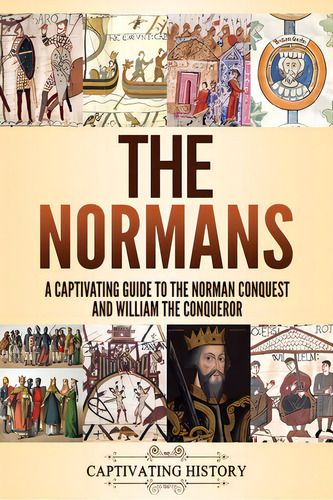 The Normans: A Captivating Guide To The Norman Conquest And William The Conqueror, De History, Captivating. Editorial Captivating History, Tapa Blanda En Inglés