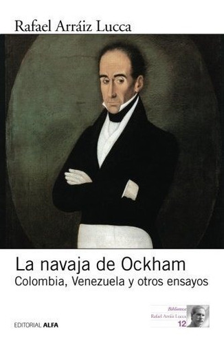La Navaja De Ockham Colombia, Venezuela Y Otros Ensayos, De Arráiz Lucca, Rafael. Editorial Editorial Alfa, Tapa Blanda En Español, 2016