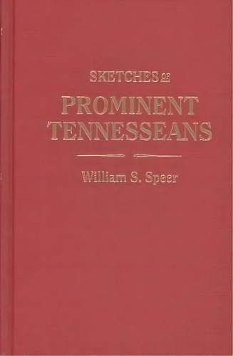 Sketches Of Prominent Tennesseans, Containing Biographies And Records Of Many Of The Families Who..., De William S. Speer., Vol. 1., Tapa Dura En Inglés