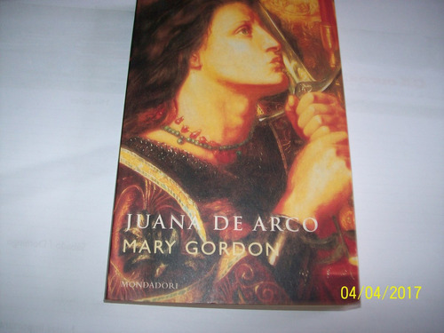 Juana De  Arco. Mary Gordon. Edit.  Mondadori, 2001