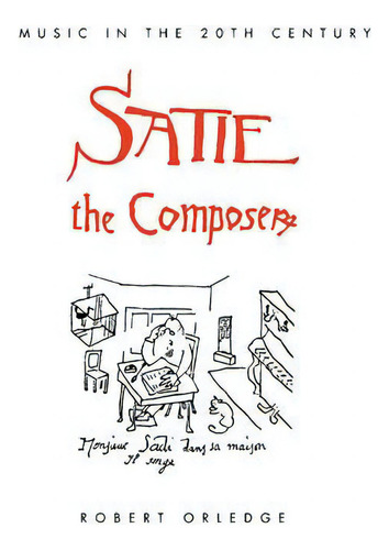 Music In The Twentieth Century: Satie The Composer, De Robert Orledge. Editorial Cambridge University Press, Tapa Blanda En Inglés