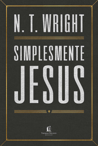 Livro Simplesmente Jesus de Wright N T Editora Thomas Nelson Brasil Capa Mole Em Português 2020